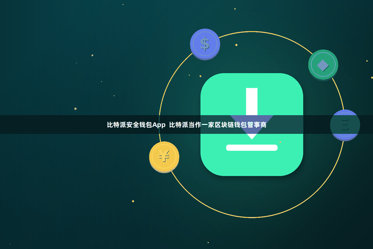 比特派安全钱包App  比特派当作一家区块链钱包管事商